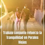 TRABAJO CONJUNTO REFUERZA LA TRANQUILIDAD EN PERALES VIEJO